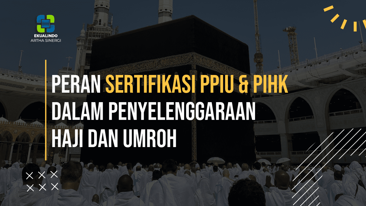 Peran Sertifikasi PPIU dan PIHK dalam Penyelenggaraan Haji dan Umroh 