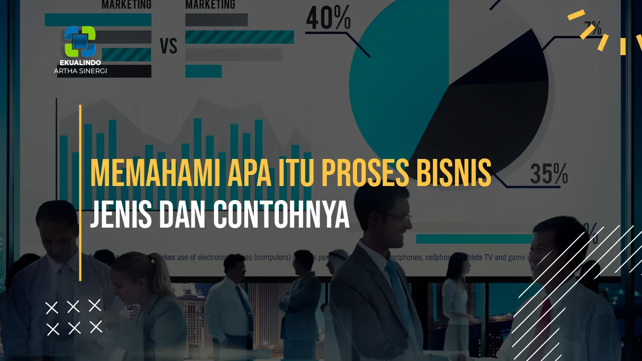 Memahami Apa itu Proses Bisnis, Jenis dan Contohnya